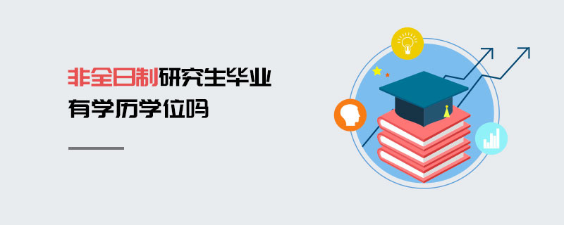 非全日制研究生畢業(yè)有學歷學位嗎