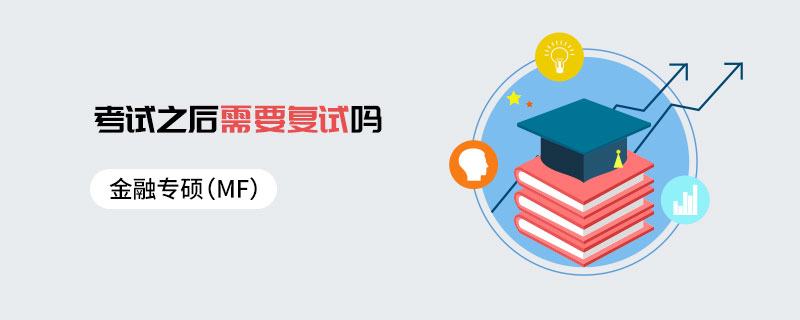 金融專碩(MF)考試之后需要復試嗎 金融專碩(MF)考試之后需要復試嗎