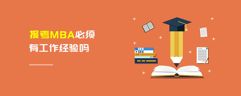 報(bào)考MBA必須有工作經(jīng)驗(yàn)嗎