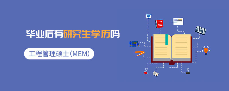 工程管理碩士(MEM)畢業后有研究生學歷嗎 工程管理碩士(MEM)畢業后有研究生學歷嗎