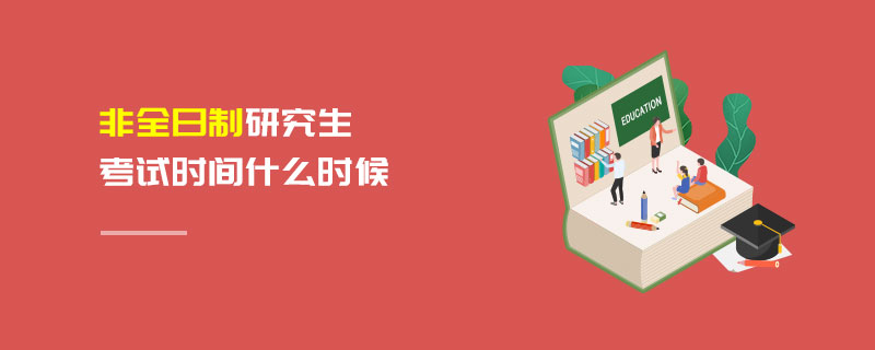 非全日制研究生考試時間什么時候 非全日制研究生考試時間什么時候