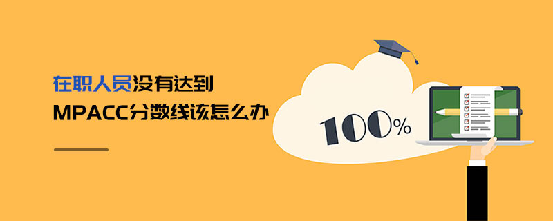 在職人員沒有達到MPAcc分數線該怎么辦