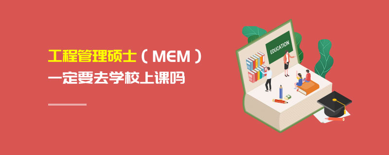 工程管理碩士(MEM)一定要去學(xué)校上課嗎 工程管理碩士(MEM)一定要去學(xué)校上課嗎