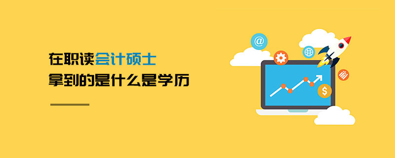 在職讀會(huì)計(jì)碩士拿到的是什么是學(xué)歷