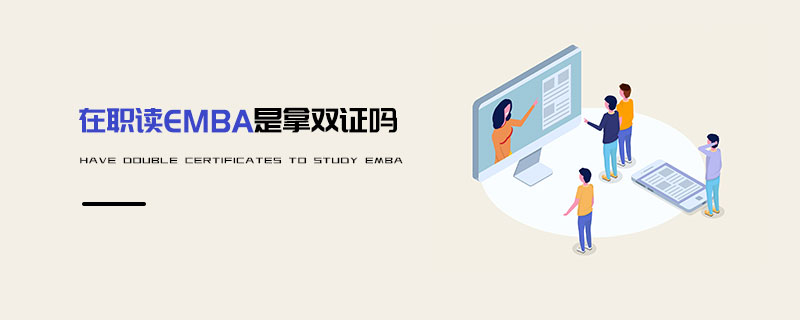 在職讀EMBA是拿雙證嗎 在職讀EMBA是拿雙證嗎