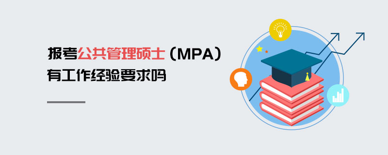 報考公共管理碩士(MPA)有工作經驗要求嗎 報考公共管理碩士(MPA)有工作經驗要求嗎