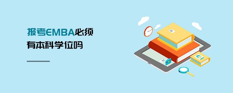 報考EMBA必須有本科學位嗎 報考EMBA必須有本科學位嗎