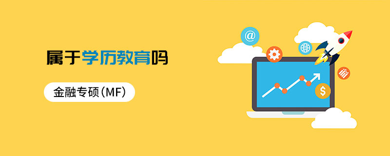 金融專碩(MF)屬于學歷教育嗎 金融專碩(MF)屬于學歷教育嗎