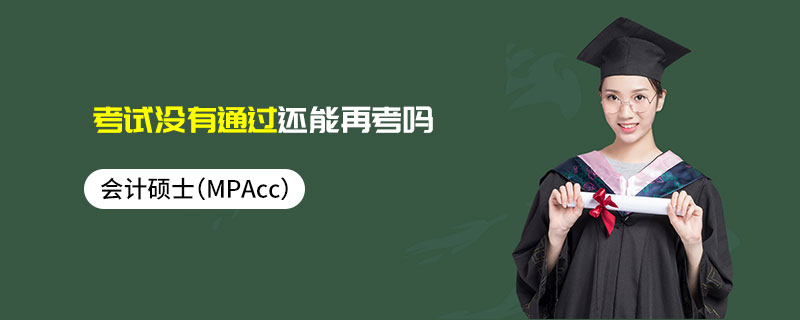 會(huì)計(jì)碩士(MPAcc)考試沒有通過還能再考嗎 會(huì)計(jì)碩士(MPAcc)考試沒有通過還能再考嗎