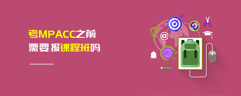 考MPAcc之前需要報(bào)課程班嗎