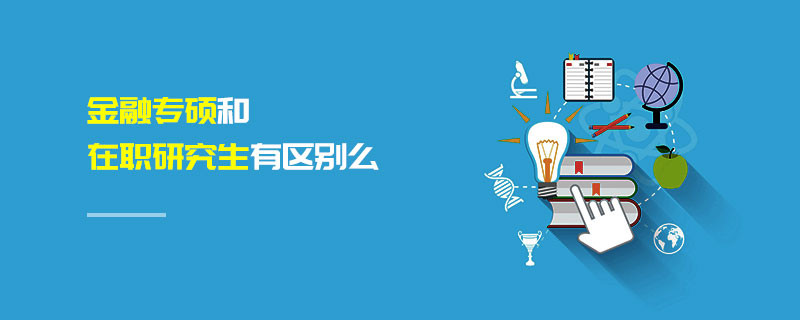 金融專碩和在職研究生有區別么