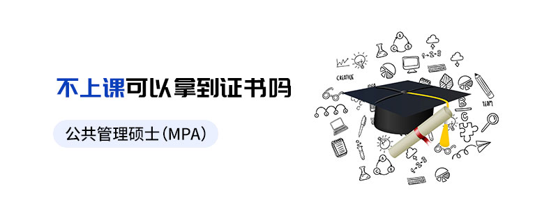 公共管理碩士(MPA)不上課可以拿到證書嗎 公共管理碩士(MPA)不上課可以拿到證書嗎