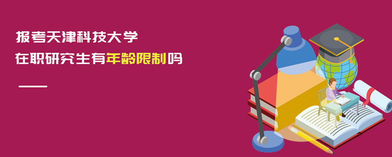 報考天津科技大學在職研究生有年齡限制嗎