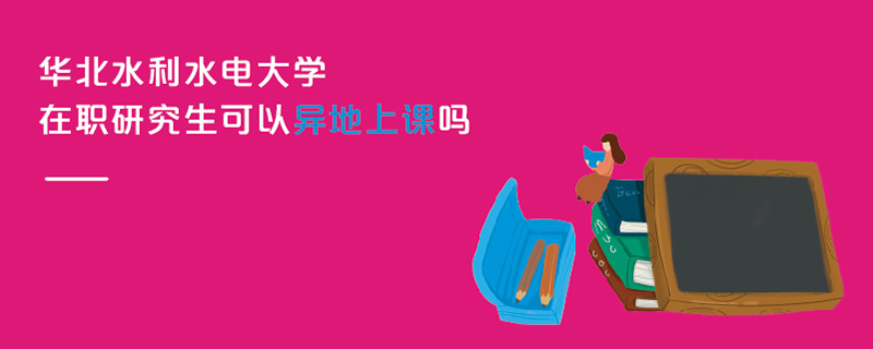 華北水利水電大學在職研究生可以異地上課嗎