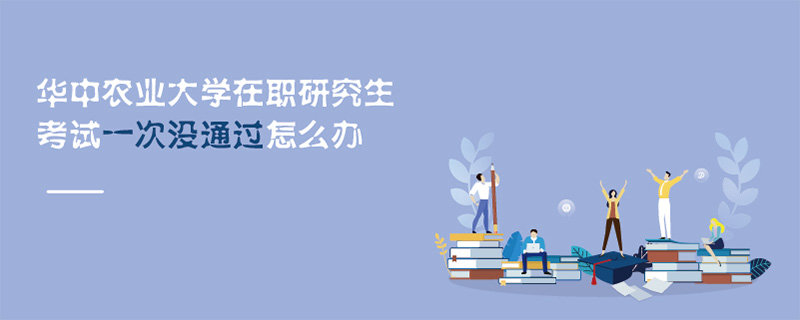 華中農(nóng)業(yè)大學(xué)在職研究生考試一次沒(méi)通過(guò)怎么辦 華中農(nóng)業(yè)大學(xué)在職研究生考試一次沒(méi)通過(guò)怎么辦
