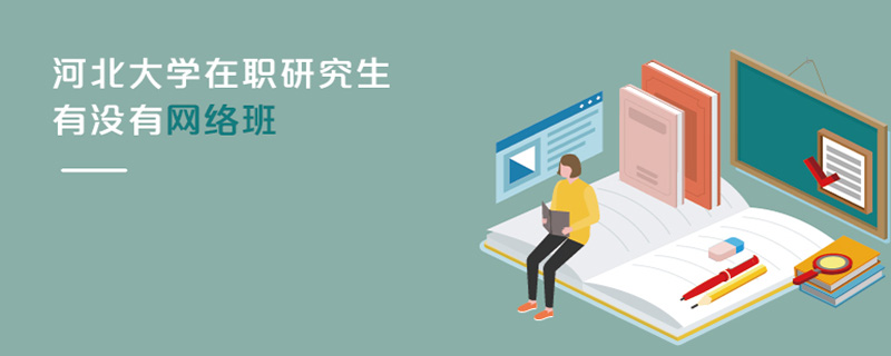 河北大學在職研究生有沒有網絡班