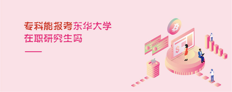 專科能報(bào)考東華大學(xué)在職研究生嗎