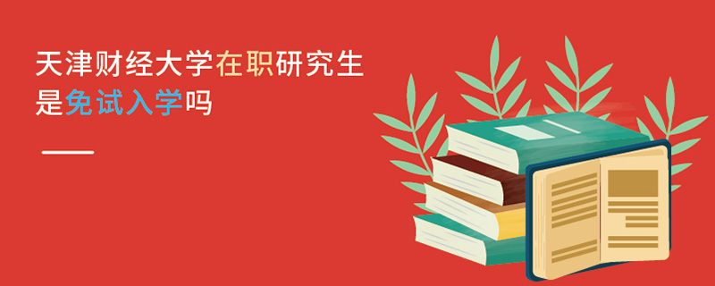 天津財(cái)經(jīng)大學(xué)在職研究生是免試入學(xué)嗎