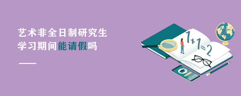 藝術非全日制研究生學習期間能請假嗎
