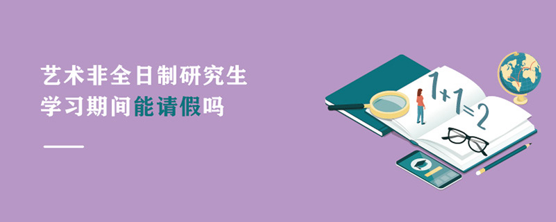 藝術非全日制研究生學習期間能請假嗎