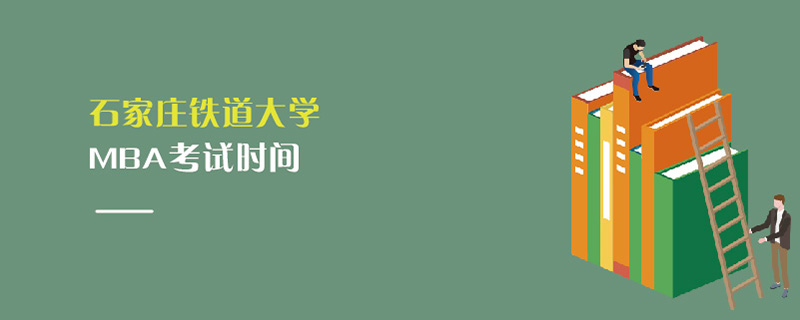 石家莊鐵道大學MBA考試時間 石家莊鐵道大學MBA考試時間