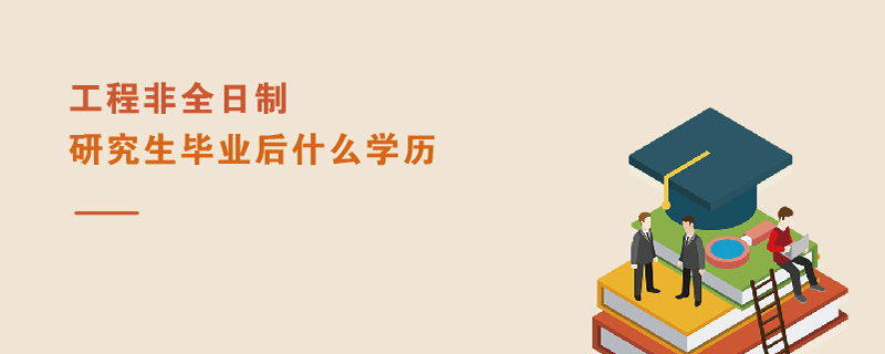 工程非全日制研究生畢業后什么學歷
