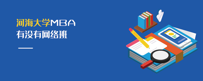 河海大學MBA有沒有網絡班 河海大學MBA有沒有網絡班