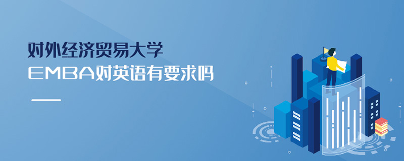 對(duì)外經(jīng)濟(jì)貿(mào)易大學(xué)EMBA對(duì)英語(yǔ)有要求嗎