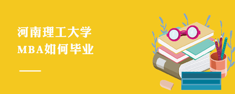 河南理工大學MBA如何畢業 河南理工大學MBA如何畢業