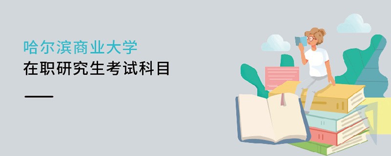 哈爾濱商業(yè)大學(xué)在職研究生考試科目