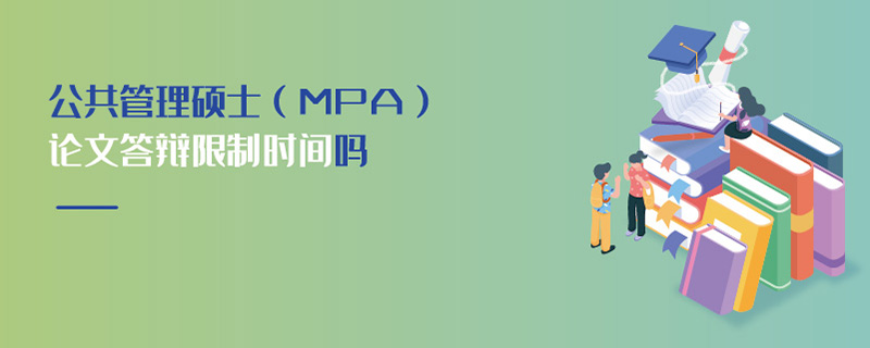 公共管理碩士(MPA)論文答辯限制時間嗎 公共管理碩士(MPA)論文答辯限制時間嗎