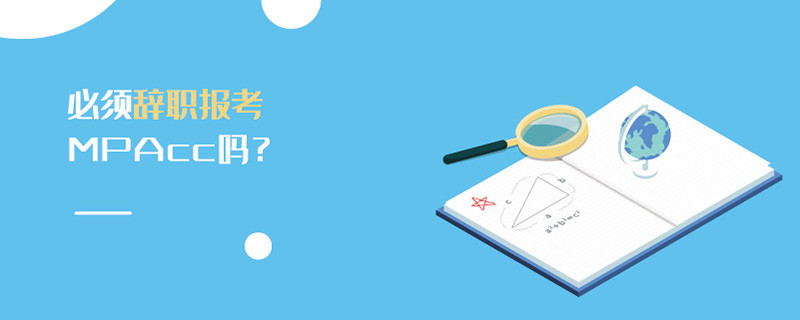 必須辭職報(bào)考MPAcc嗎？