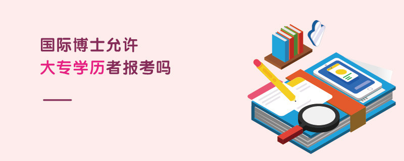 國際博士允許大專學歷者報考嗎