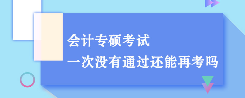 會計專碩考試一次沒有通過還能再考嗎