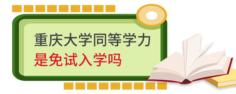 重慶大學(xué)同等學(xué)力是免試入學(xué)嗎