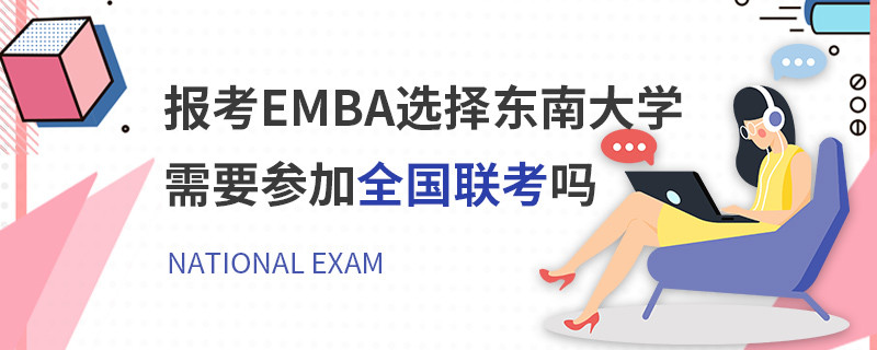 報考EMBA選擇東南大學需要參加全國聯(lián)考嗎