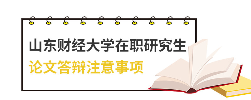 山東財經大學在職研究生論文答辯注意事項