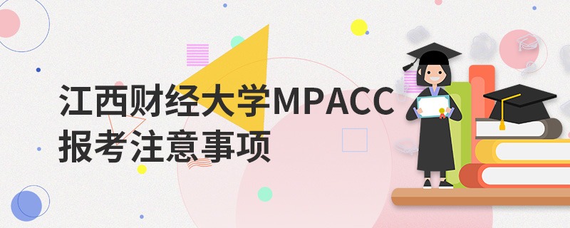 江西財經(jīng)大學(xué)MPAcc報考注意事項