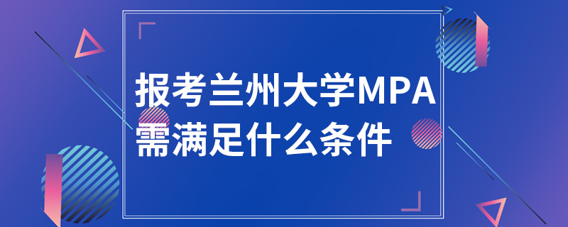 報考蘭州大學MPA需滿足什么條件