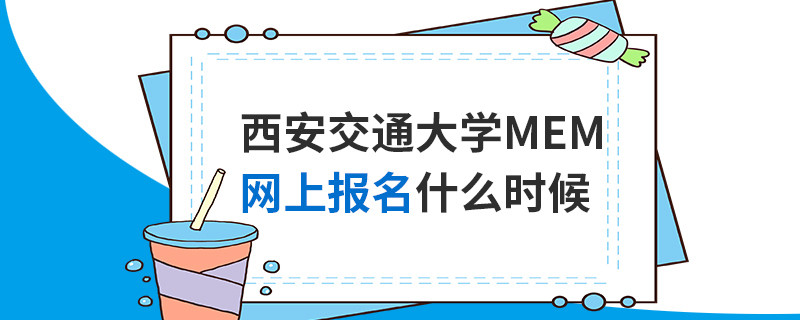 西安交通大學MEM網(wǎng)上報名什么時候