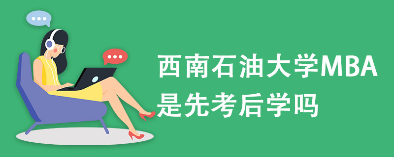 西南石油大學MBA是先考后學嗎