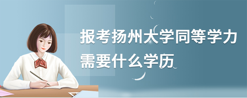 報考揚州大學同等學力需要什么學歷