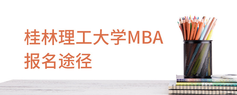 桂林理工大學MBA報名途徑
