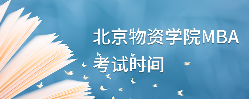 北京物資學院MBA考試時間 北京物資學院MBA考試時間