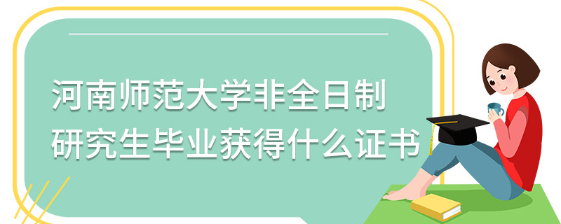 河南師范大學(xué)非全日制研究生畢業(yè)獲得什么證書