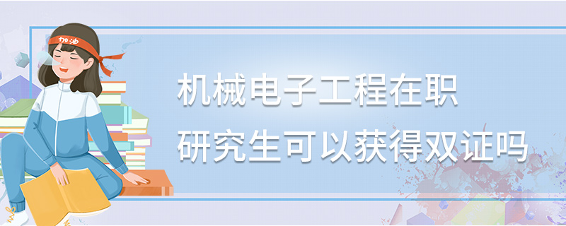 機械電子工程在職研究生可以獲得雙證嗎