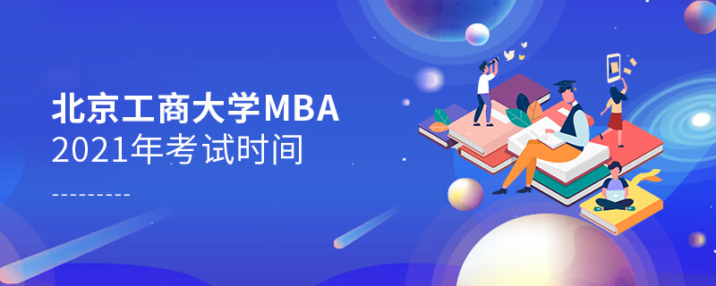 2021年北京工商大學MBA考試時間 2021年北京工商大學MBA考試時間