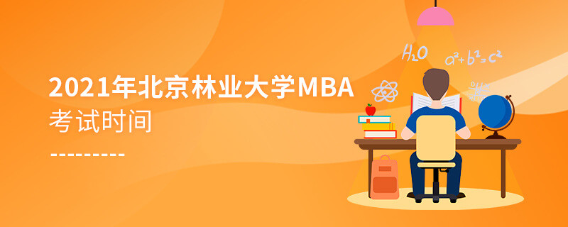 不得不知！2021年北京林業大學MBA考試時間安排