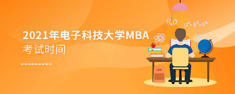 2021年電子科技大學MBA考試時間 2021年電子科技大學MBA考試時間