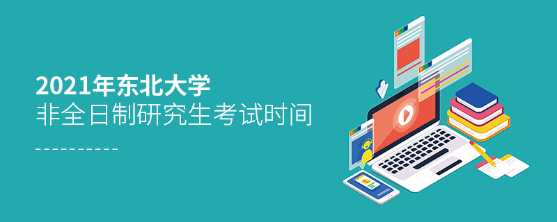 2021年東北大學非全日制研究生什么時候考試？